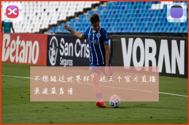 不想错过世界杯？这五个官方直播渠道最靠谱