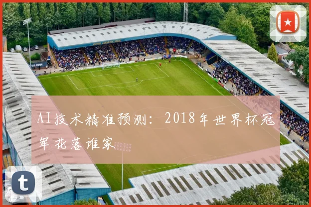 AI技术精准预测：2018年世界杯冠军花落谁家