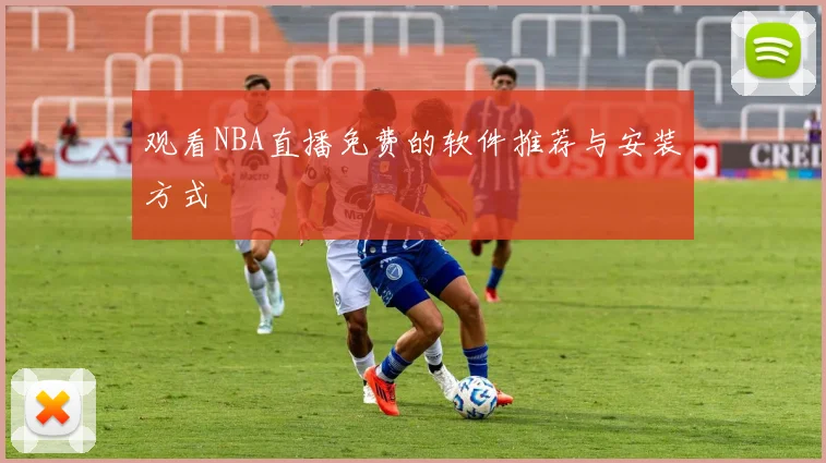 观看NBA直播免费的软件推荐与安装方式