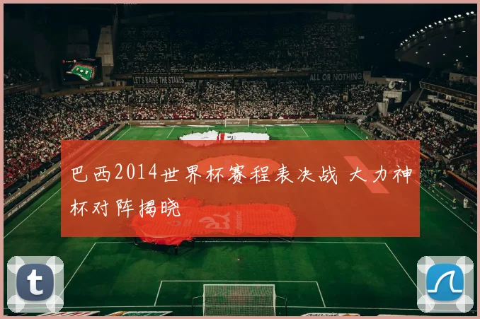 巴西2014世界杯赛程表决战 大力神杯对阵揭晓